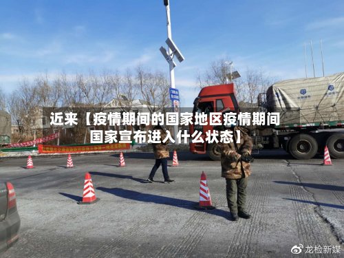 近来【疫情期间的国家地区疫情期间国家宣布进入什么状态】