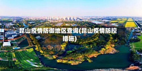 昆山疫情防御地区查询(昆山疫情防控措施)-第3张图片