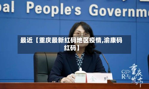 最近【重庆最新红码地区疫情,渝康码红码】-第3张图片