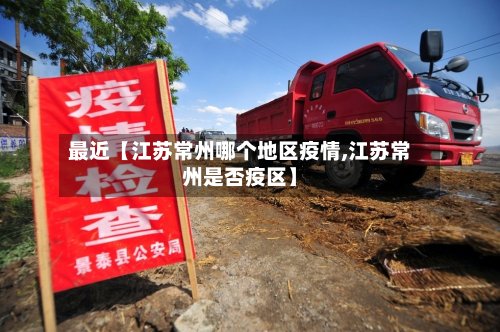 最近【江苏常州哪个地区疫情,江苏常州是否疫区】-第2张图片