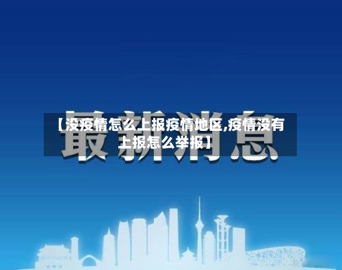 【没疫情怎么上报疫情地区,疫情没有上报怎么举报】