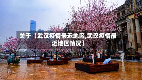 关于【武汉疫情最近地区,武汉疫情最近地区情况】
