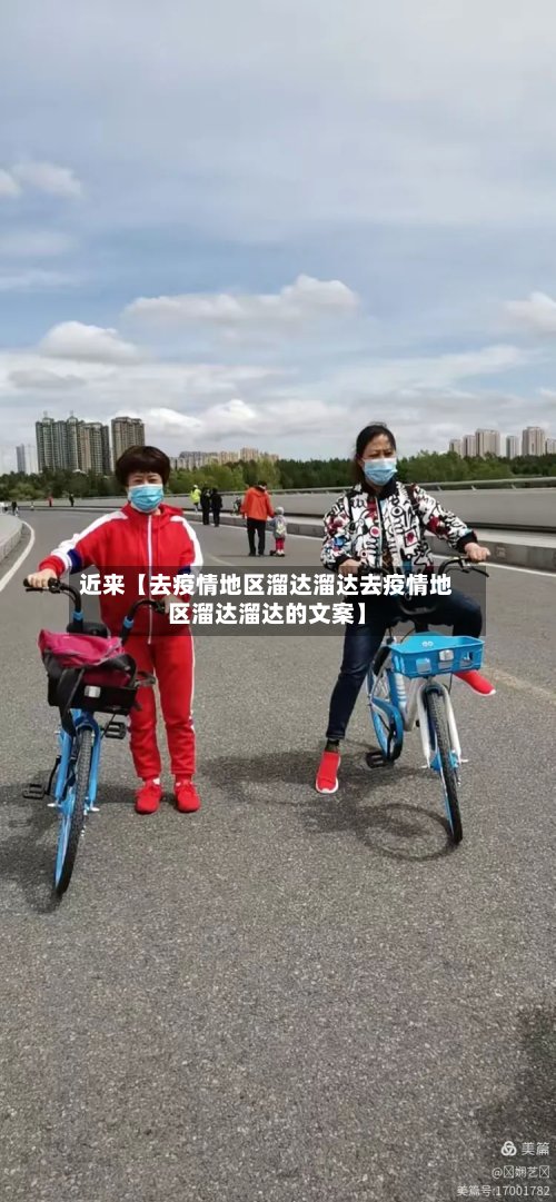 近来【去疫情地区溜达溜达去疫情地区溜达溜达的文案】