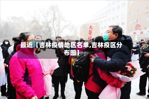 最近【吉林疫情地区名单,吉林疫区分布图】-第2张图片