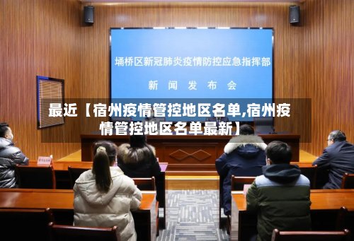 最近【宿州疫情管控地区名单,宿州疫情管控地区名单最新】