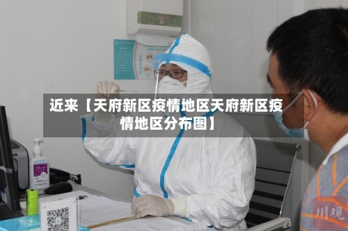近来【天府新区疫情地区天府新区疫情地区分布图】