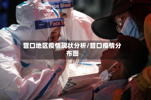 营口地区疫情现状分析/营口疫情分布图-第2张图片