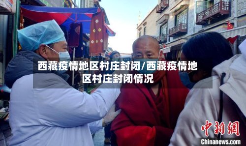 西藏疫情地区村庄封闭/西藏疫情地区村庄封闭情况-第2张图片
