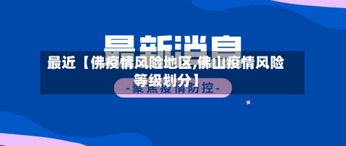 最近【佛疫情风险地区,佛山疫情风险等级划分】-第2张图片