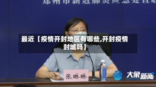 最近【疫情开封地区有哪些,开封疫情封城吗】