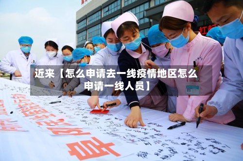 近来【怎么申请去一线疫情地区怎么申请一线人员】-第2张图片