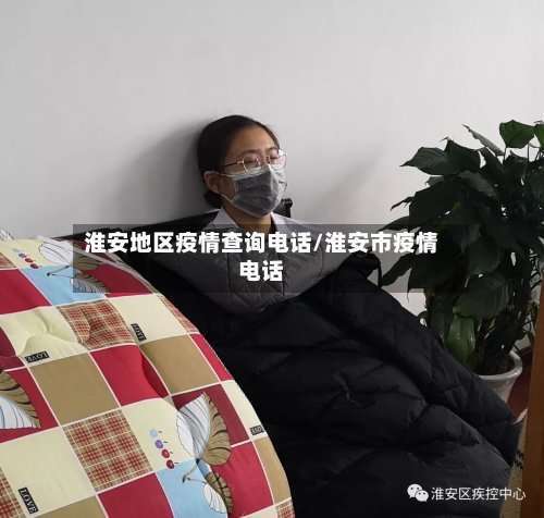 淮安地区疫情查询电话/淮安市疫情电话-第2张图片