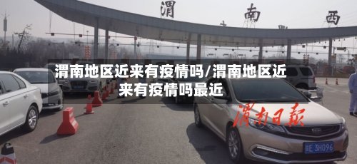 渭南地区近来有疫情吗/渭南地区近来有疫情吗最近