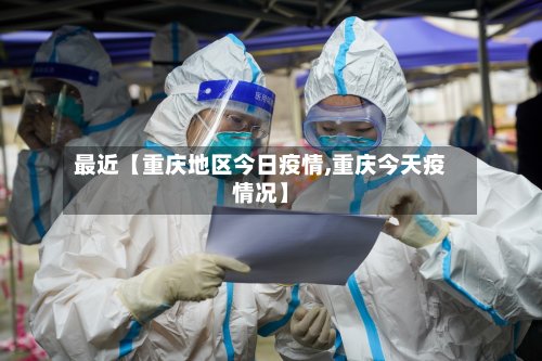 最近【重庆地区今日疫情,重庆今天疫情况】-第3张图片