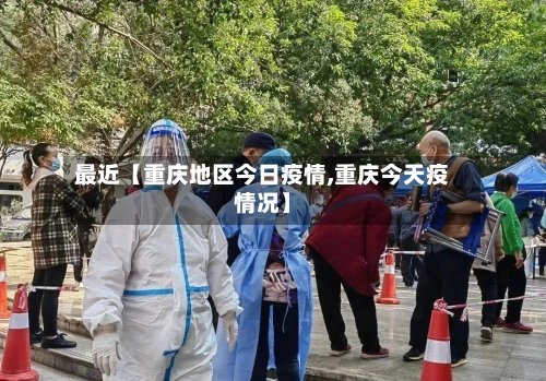 最近【重庆地区今日疫情,重庆今天疫情况】-第2张图片