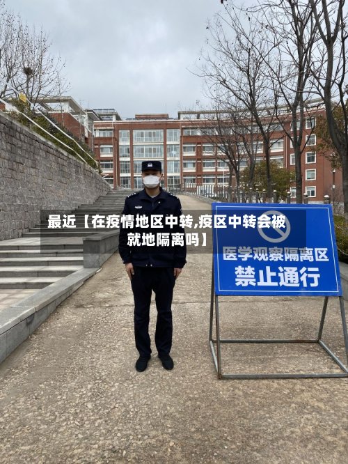 最近【在疫情地区中转,疫区中转会被就地隔离吗】