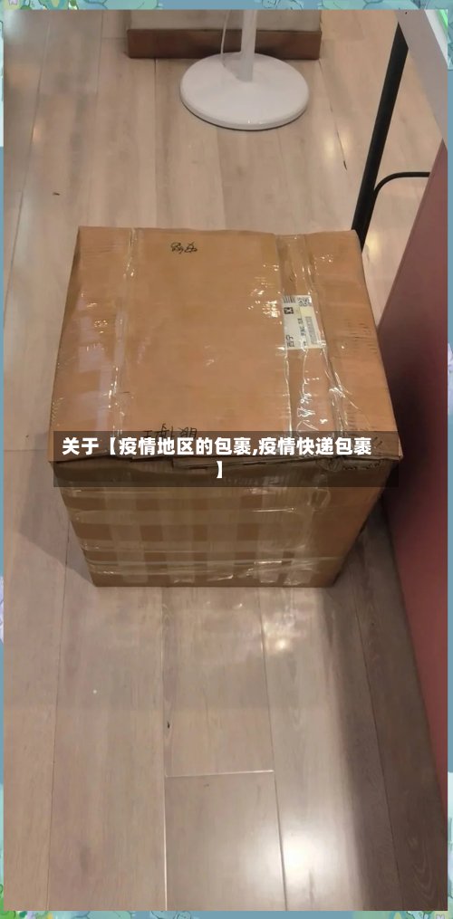 关于【疫情地区的包裹,疫情快递包裹】