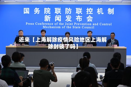 近来【上海解除疫情风险地区上海解除封锁了吗】-第3张图片