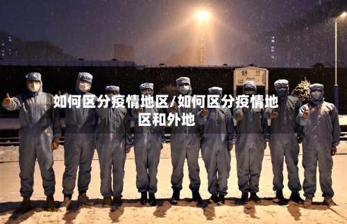 如何区分疫情地区/如何区分疫情地区和外地-第2张图片