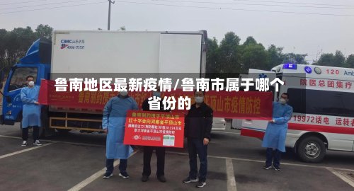 鲁南地区最新疫情/鲁南市属于哪个省份的-第3张图片