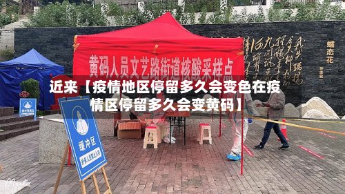近来【疫情地区停留多久会变色在疫情区停留多久会变黄码】