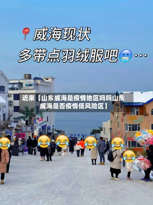 近来【山东威海是疫情地区吗吗山东威海是否疫情低风险区】-第2张图片