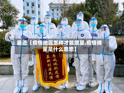 最近【疫情地区怎样才能摘星,疫情摘星是什么意思】