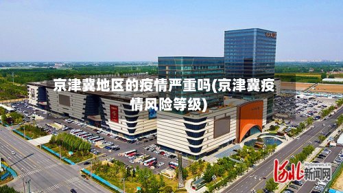 京津冀地区的疫情严重吗(京津冀疫情风险等级)