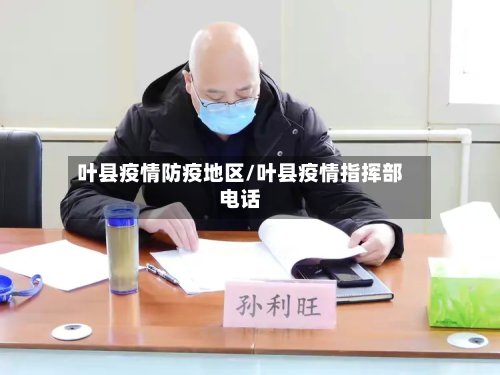 叶县疫情防疫地区/叶县疫情指挥部电话
