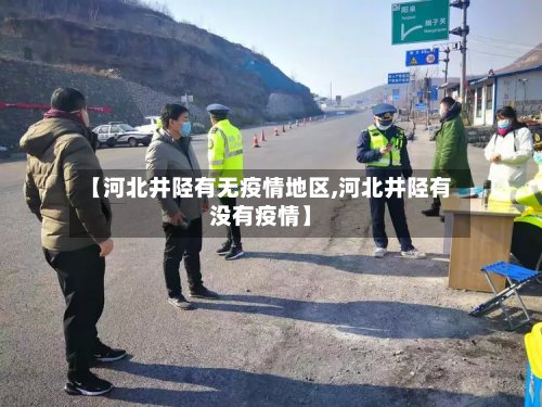 【河北井陉有无疫情地区,河北井陉有没有疫情】-第3张图片