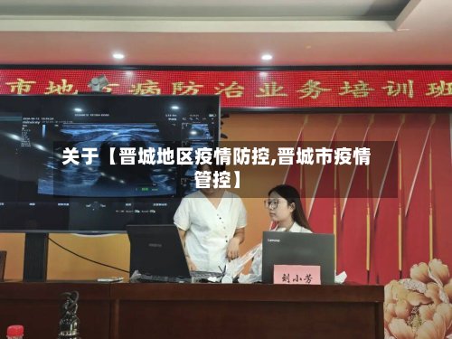 关于【晋城地区疫情防控,晋城市疫情管控】-第2张图片