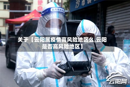关于【云阳属疫情高风险地区么,云阳是否高风险地区】-第2张图片