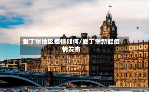 爱丁堡地区疫情如何/爱丁堡新冠疫情发布