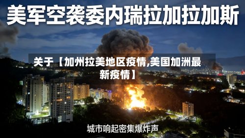 关于【加州拉美地区疫情,美国加洲最新疫情】