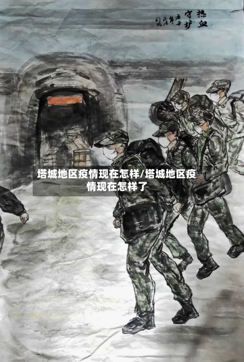 塔城地区疫情现在怎样/塔城地区疫情现在怎样了
