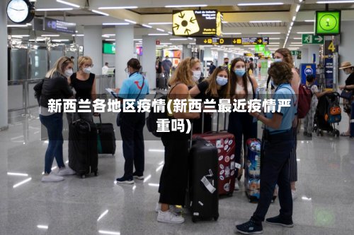 新西兰各地区疫情(新西兰最近疫情严重吗)