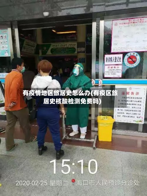 有疫情地区旅居史怎么办(有疫区旅居史核酸检测免费吗)