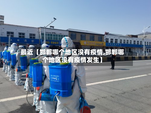 最近【邯郸哪个地区没有疫情,邯郸哪个地区没有疫情发生】-第2张图片