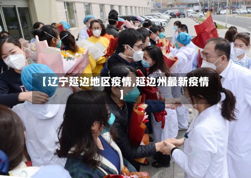 【辽宁延边地区疫情,延边州最新疫情】-第3张图片