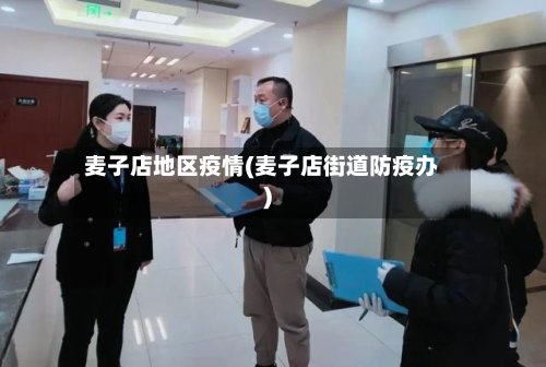 麦子店地区疫情(麦子店街道防疫办)