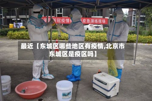 最近【东城区哪些地区有疫情,北京市东城区是疫区吗】-第2张图片