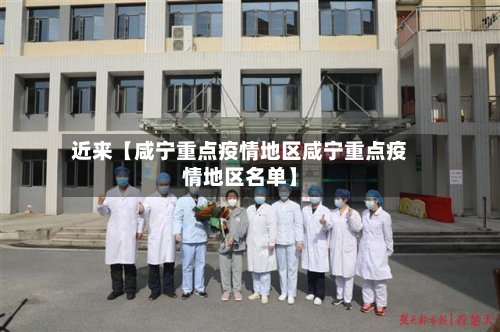 近来【咸宁重点疫情地区咸宁重点疫情地区名单】