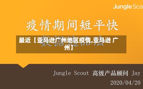 最近【亚马逊广州地区疫情,亚马逊 广州】