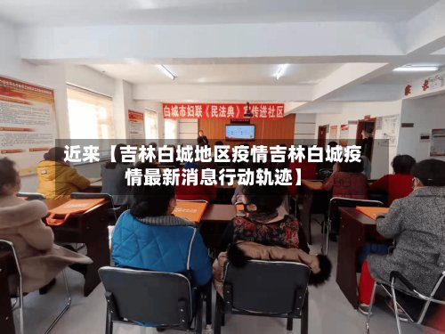 近来【吉林白城地区疫情吉林白城疫情最新消息行动轨迹】