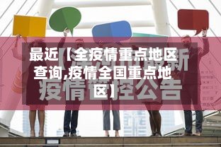 最近【全疫情重点地区查询,疫情全国重点地区】
