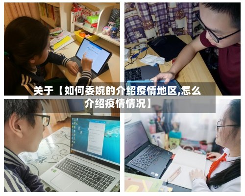 关于【如何委婉的介绍疫情地区,怎么介绍疫情情况】