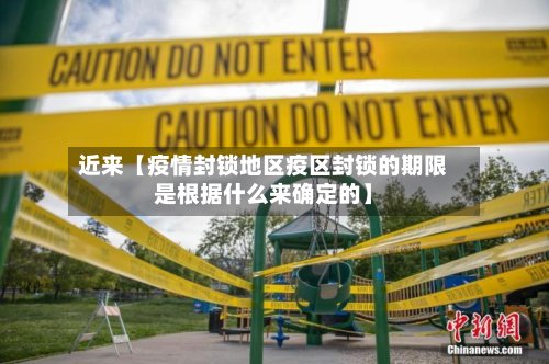 近来【疫情封锁地区疫区封锁的期限是根据什么来确定的】-第2张图片