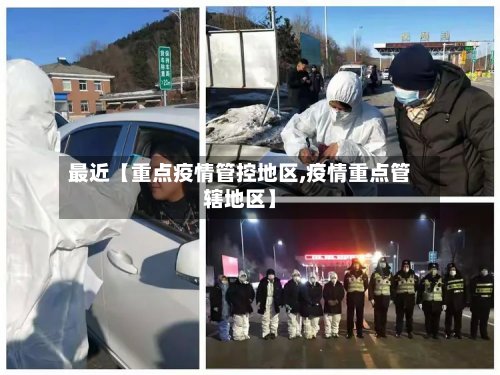 最近【重点疫情管控地区,疫情重点管辖地区】-第3张图片