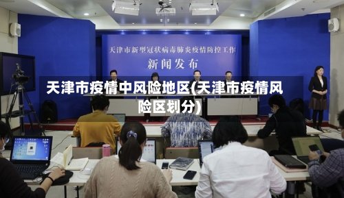 天津市疫情中风险地区(天津市疫情风险区划分)-第2张图片