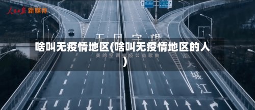 啥叫无疫情地区(啥叫无疫情地区的人)